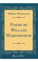 Poems by William Wordsworth (Classic Reprint)