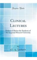 Clinical Lectures: Delivered Before the Students of the Imperial Moscow University (Classic Reprint)
