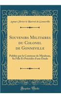Souvenirs Militaires Du Colonel de Gonneville: Publiï¿½s Par La Comtesse de Mirabeau, Sa Fille Et Prï¿½cï¿½dï¿½s d'Une ï¿½tude (Classic Reprint)