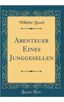 Abenteuer Eines Junggesellen (Classic Reprint)