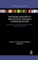Network Neutrality and Digital Dialogic Communication: How Public, Private and Government Forces Shape Internet Policy(Routledge Studies in Media Law and Policy)