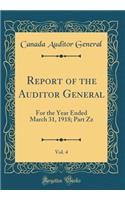 Report of the Auditor General, Vol. 4: For the Year Ended March 31, 1918; Part Zz (Classic Reprint)