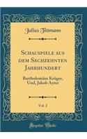 Schauspiele aus dem Sechzehnten Jahrhundert, Vol. 2: Bartholomäus Krüger, Und, Jakob Ayrer (Classic Reprint)