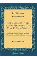 Louis Veuillot Et les Mauvais Maîtres des Xvie, Xviie, Et Xviiie Siècles: Luther, Calvin, Rabelais, Molière, Voltaire, Rousseau, les Encyclopédistes (Classic Reprint)