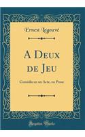 A Deux de Jeu: Comédie en un Acte, en Prose (Classic Reprint)