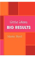 Little Ideas, Big Results