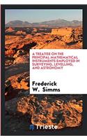 A Treatise on the Principal Mathematical Instruments Employed in Surveying, Levelling, and Astronomy