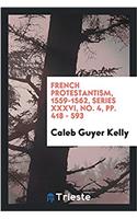 French Protestantism, 1559-1562, Series XXXVI, No. 4, Pp. 418 - 593