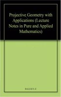 Projective Geometry with Applications: 166 (Lecture Notes in Pure and Applied Mathematics)