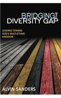 Bridging the Diversity Gap: Leading Toward God's Multi-Ethnic Kingdom: Leading Toward God's Multi-Ethnic Kingdom