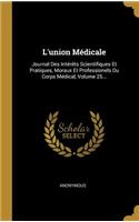 L'union Médicale: Journal Des Intérêts Scientifiques Et Pratiques, Moraux Et Professionels Du Corps Médical, Volume 25...