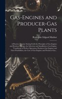 Gas-engines and Producer-gas Plants; a Practice Treatise Setting Forth the Principles of Gas-engines and Producer Design, the Selection and Installation of an Engine, Conditions of Perfect Operation, Producer-gas Engines and Their Possibilities, Th