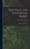 Raggylug, the Cottontail Rabbit [microform]