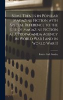 Some Trends in Popular Magazine Fiction With Special Reference to the Use of Magazine Fiction as a Propaganda Agency in World War I and in World War II