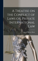 Treatise on the Conflict of Laws or, Private International Law