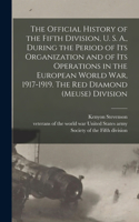 Official History of the Fifth Division, U. S. A., During the Period of Its Organization and of Its Operations in the European World War, 1917-1919. The Red Diamond (Meuse) Division