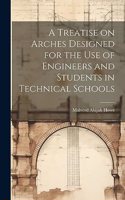Treatise on Arches Designed for the Use of Engineers and Students in Technical Schools