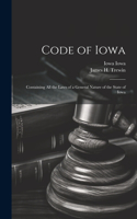 Code of Iowa: Containing All the Laws of a General Nature of the State of Iowa