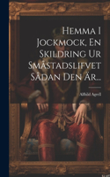 Hemma I Jockmock, En Skildring Ur Småstadslifvet Sådan Den Är...