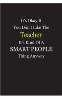 It's Okay If You Don't Like The Teacher It's Kind Of A Smart People Thing Anyway