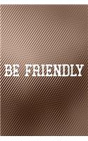 Be Friendly