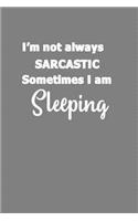 I'M Not Always sarcastic sometimes I'M sleeping