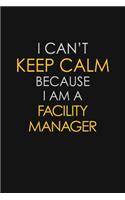 I Can't Keep Calm Because I Am A Facility Manager