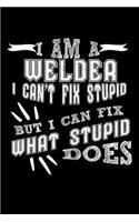I Am a Welder I can't Fix Stupid But I Can Fix What Stupid Does