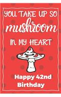 You Take Up So Mushroom In My Heart Happy 42nd Birthday