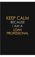 Keep Calm Because I Am A Loan Professional