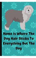 Home Is Where The Dog Hair Sticks To Everything But The Dog: Old English Sheepdog Dog Journal Lined Blank Paper