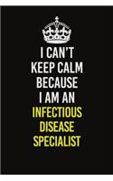I Can't Keep Calm Because I Am An Infectious disease specialist