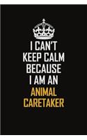 I Can't Keep Calm Because I Am An Animal Caretaker