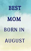 Best Mom Born In August Notebook Journal Gift: Birthday Gifts For Moms A Birthday Book Blank Lined Best Mom Ever Journal Notebook Love between Mom and Child Books This Is My Mom Journal