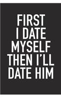 First I Date Myself, Then I'll Date Him: A 6x9 Inch Matte Softcover Journal Notebook with 120 Blank Lined Pages and an Uplifting Positive and Motivaitonal Cover Slogan