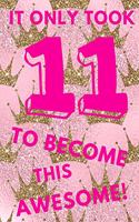 It Only Took 11 to Become This Awesome!: Pink Royal Princess Crown -Eleven 11 Yr Old Girl Journal Ideas Notebook - Gift Idea for 11th Happy Birthday Present Note Book Preteen Tween Basket C
