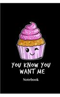 You Know You Want Me Notebook: Lined journal for cooking, cake, bake, cupcake and baking fans - paperback, diary gift for men, women and children