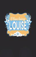 I Love Being Louise: First Name Funny Sayings Personalized Customized Names Women Girl Mother's day Gift Notebook Journal