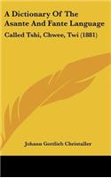 A Dictionary of the Asante and Fante Language: Called Tshi, Chwee, Twi (1881)