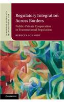 Regulatory Integration Across Borders: Public–Private Cooperation in Transnational Regulation(Cambridge Studies in Transnational Law)