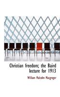 Christian Freedom; The Baird Lecture for 1913