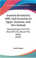 Australia Revisited In 1890, And Excursions In Egypt, Tasmania, And New Zealand: Being Extracts From The Diary Of A Trip Round The World (1891)
