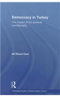 Democracy in Turkey: The Impact of EU Political Conditionality(Routledge Studies in Middle Eastern Politics)