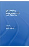 The Politics of Violence, Truth and Reconciliation in the Arab Middle East