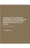 A Manual of the Principle Instruments Used in American Engineering and Surveying, Manufactured by W. & L.E. Gurley: (English)