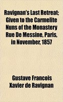 Ravignan's Last Retreat; Given to the Carmelite Nuns of the Monastery Rue de Messine, Paris, in November, 1857