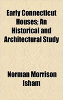 Early Connecticut Houses; An Historical and Architectural Study