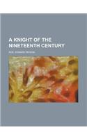 A Knight of the Nineteenth Century a Knight of the Nineteenth Century