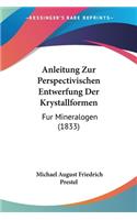 Anleitung Zur Perspectivischen Entwerfung Der Krystallformen