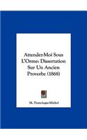 Attendez-Moi Sous L'Orme: Dissertation Sur Un Ancien Proverbe (1868)
